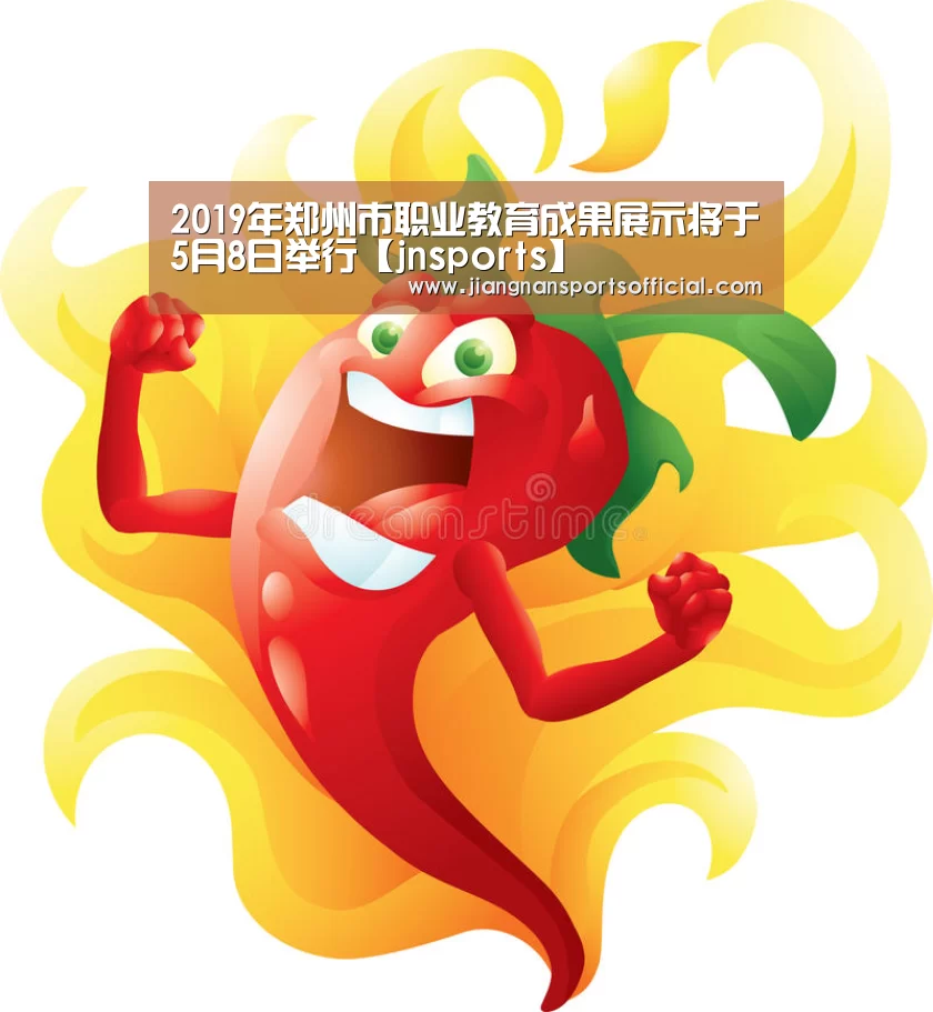 2019年郑州市职业教育成果展示将于5月8日举行【jnsports】(图2) 2019年郑州市职业教育成果展示将于5月8日举行【jnsports】(图2)