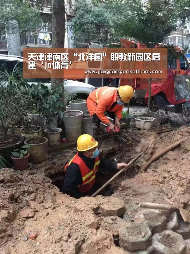 天津津南区“北洋园”职教新园区启建‘jn体育’(图4) 天津津南区“北洋园”职教新园区启建‘jn体育’(图4)